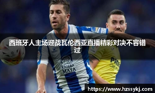 西班牙人主场迎战瓦伦西亚直播精彩对决不容错过